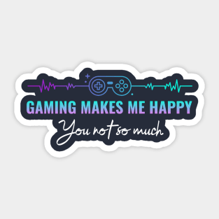 Gaming makes me happy you not so much Sticker